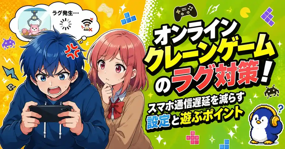 オンラインクレーンゲームのラグ対策！スマホ通信遅延を減らす設定と遊ぶポイント